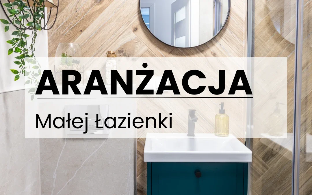Aranżacja Małej Łazienki – Porady, Jak Zyskać Miejsca i Styl