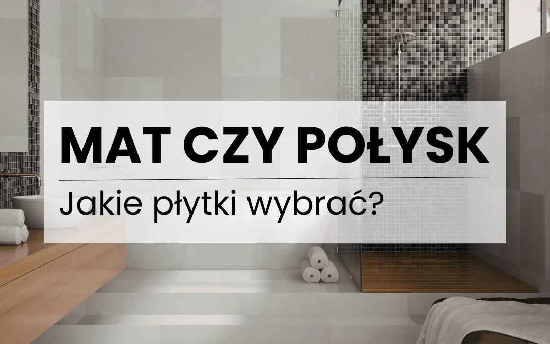 Mat czy połysk – poradnik wyboru tekstur płytek dla małych i dużych łazienek