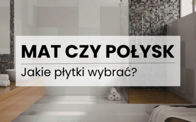 Mat czy połysk – poradnik wyboru tekstur płytek dla małych i dużych łazienek