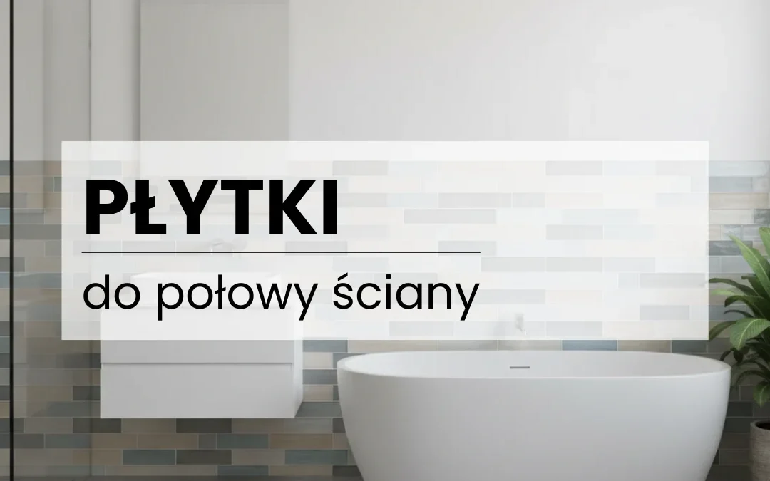 Płytki do połowy ściany czy do sufitu – zalety i wady | Manuvo Działoszyn